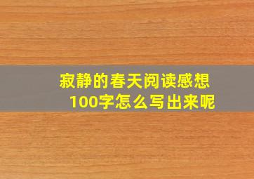 寂静的春天阅读感想100字怎么写出来呢