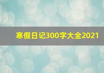 寒假日记300字大全2021