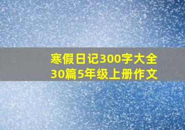 寒假日记300字大全30篇5年级上册作文