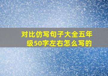 对比仿写句子大全五年级50字左右怎么写的