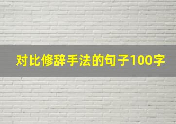 对比修辞手法的句子100字