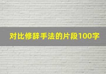 对比修辞手法的片段100字