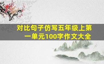 对比句子仿写五年级上第一单元100字作文大全