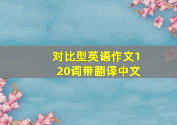 对比型英语作文120词带翻译中文