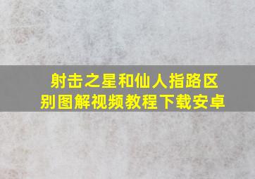 射击之星和仙人指路区别图解视频教程下载安卓