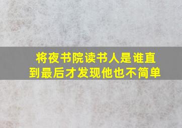 将夜书院读书人是谁直到最后才发现他也不简单