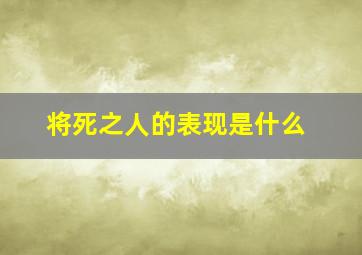 将死之人的表现是什么