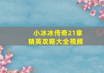 小冰冰传奇21章精英攻略大全视频