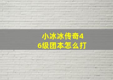 小冰冰传奇46级团本怎么打