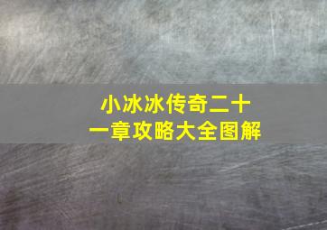 小冰冰传奇二十一章攻略大全图解