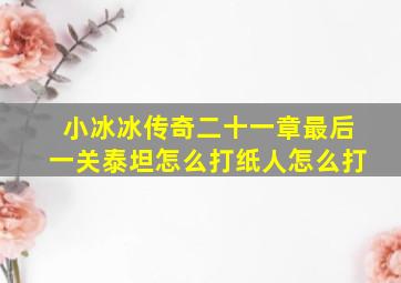 小冰冰传奇二十一章最后一关泰坦怎么打纸人怎么打