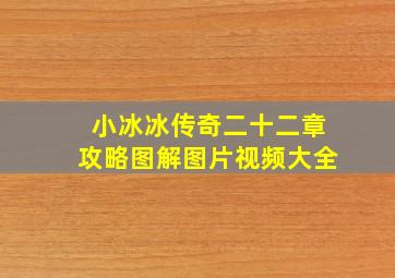 小冰冰传奇二十二章攻略图解图片视频大全