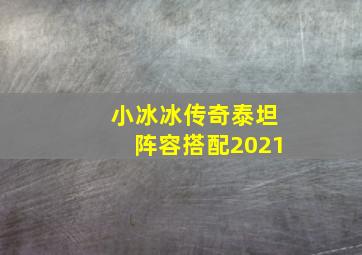 小冰冰传奇泰坦阵容搭配2021