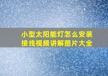 小型太阳能灯怎么安装接线视频讲解图片大全