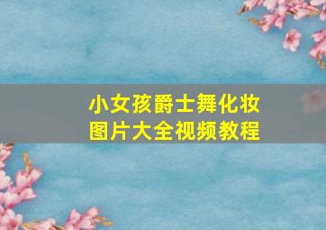 小女孩爵士舞化妆图片大全视频教程