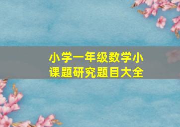 小学一年级数学小课题研究题目大全