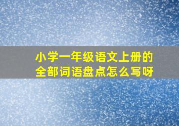 小学一年级语文上册的全部词语盘点怎么写呀