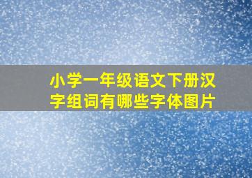 小学一年级语文下册汉字组词有哪些字体图片