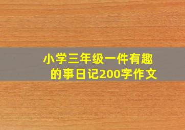 小学三年级一件有趣的事日记200字作文