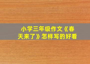 小学三年级作文《春天来了》怎样写的好看