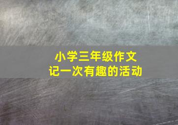 小学三年级作文记一次有趣的活动