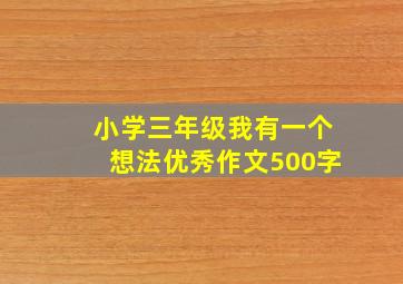 小学三年级我有一个想法优秀作文500字