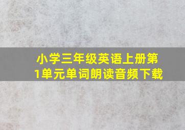 小学三年级英语上册第1单元单词朗读音频下载