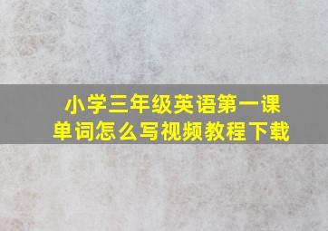 小学三年级英语第一课单词怎么写视频教程下载