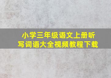 小学三年级语文上册听写词语大全视频教程下载