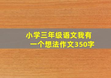 小学三年级语文我有一个想法作文350字