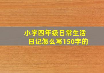 小学四年级日常生活日记怎么写150字的