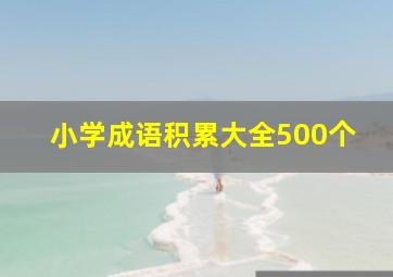 小学成语积累大全500个