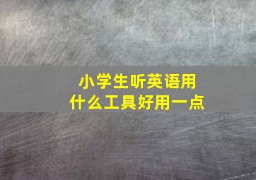 小学生听英语用什么工具好用一点