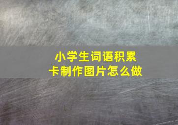 小学生词语积累卡制作图片怎么做