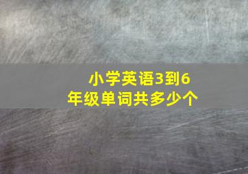 小学英语3到6年级单词共多少个