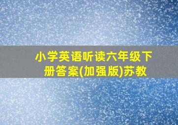 小学英语听读六年级下册答案(加强版)苏教