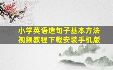 小学英语造句子基本方法视频教程下载安装手机版