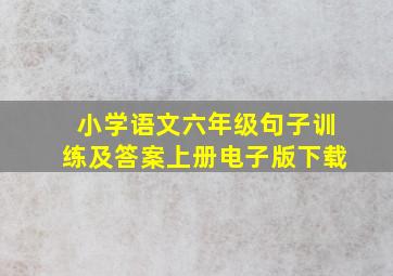 小学语文六年级句子训练及答案上册电子版下载