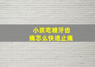 小孩吃糖牙齿痛怎么快速止痛