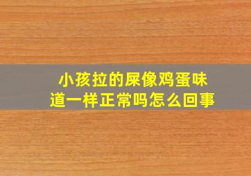 小孩拉的屎像鸡蛋味道一样正常吗怎么回事