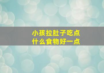 小孩拉肚子吃点什么食物好一点