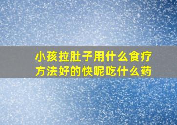 小孩拉肚子用什么食疗方法好的快呢吃什么药