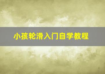 小孩轮滑入门自学教程