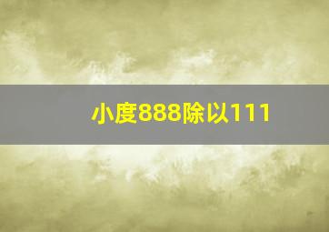 小度888除以111