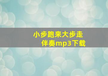 小步跑来大步走伴奏mp3下载