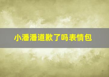 小潘潘道歉了吗表情包