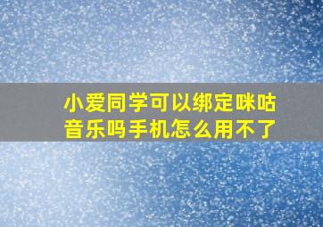 小爱同学可以绑定咪咕音乐吗手机怎么用不了