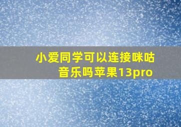 小爱同学可以连接咪咕音乐吗苹果13pro