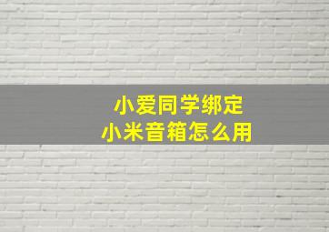 小爱同学绑定小米音箱怎么用