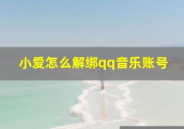 小爱怎么解绑qq音乐账号